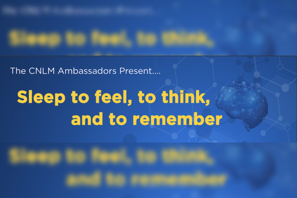 CNLM Ambassadors Panel: Sleep to feel, to think and to remember