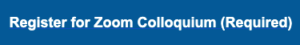 Register for Zoom Colloquium (Required) Button